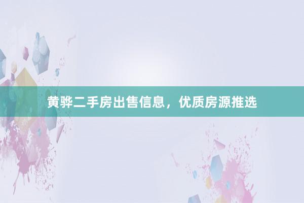 黄骅二手房出售信息，优质房源推选