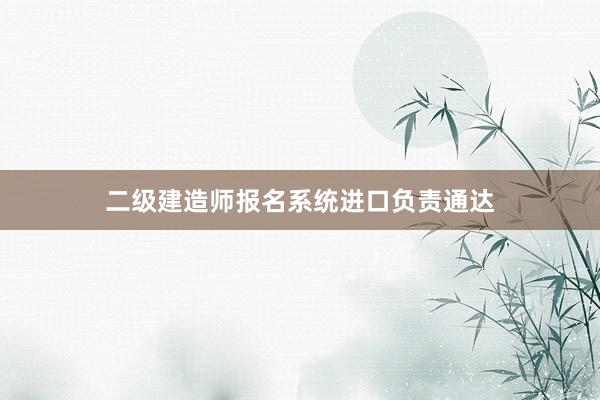 二级建造师报名系统进口负责通达