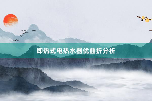 即热式电热水器优曲折分析