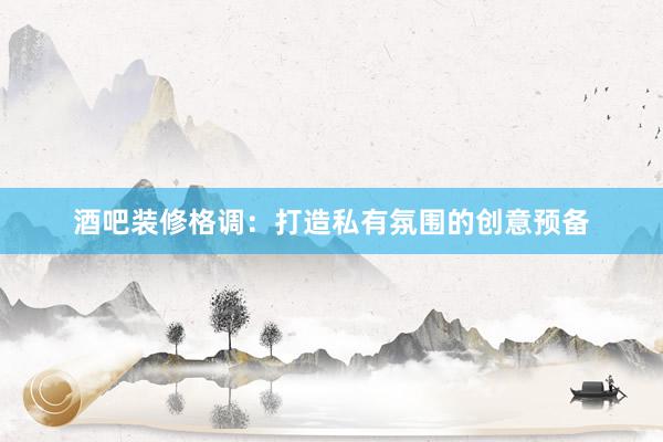 酒吧装修格调：打造私有氛围的创意预备